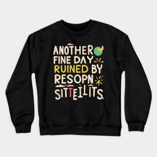 Another Fine Day Ruined by Responsibility Crewneck Sweatshirt